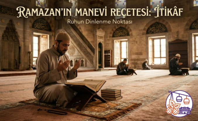 Ramazan’ın Manevi Reçetesi: İtikâf Nedir, Nasıl Yapılır?