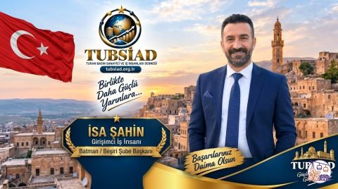 Turan Basın Sanayici ve İş İnsanları Derneği (TUBSİAD) Batman / Beşiri Şube Başkanlığı görevine İsa Şahin getirildi